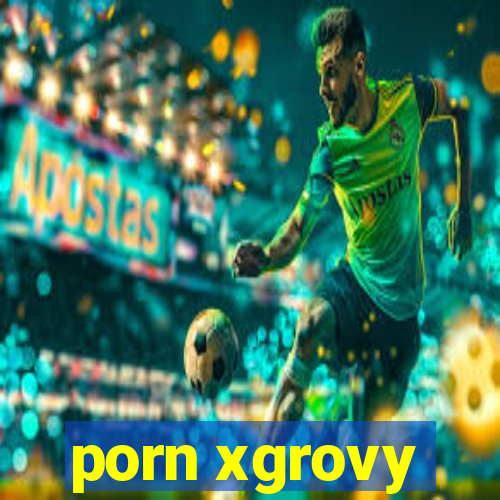 porn xgrovy